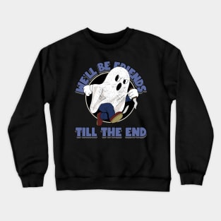 We'll be friends till the end Crewneck Sweatshirt